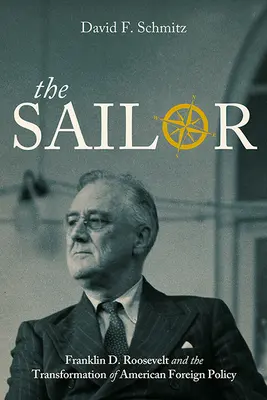 Marinarul: Franklin D. Roosevelt și transformarea politicii externe americane - The Sailor: Franklin D. Roosevelt and the Transformation of American Foreign Policy
