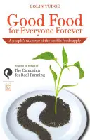 Hrană bună pentru toată lumea pentru totdeauna - O preluare de către oameni a aprovizionării cu alimente a lumii - Good Food for Everyone Forever - A People's Takeover of the World's Food Supply