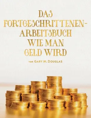 DAS FORTGESCHRITTENEN- ARBEITSBUCH WIE MAN GELD WIRD (germană) - DAS FORTGESCHRITTENEN- ARBEITSBUCH WIE MAN GELD WIRD (German)