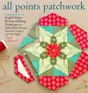 All Points Patchwork: English Paper Piecing Beyond the Hexagon for Quilts & Small Projects (Piese de hârtie englezești dincolo de hexagon pentru cuverturi și proiecte mici) - All Points Patchwork: English Paper Piecing Beyond the Hexagon for Quilts & Small Projects