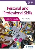 Personal & Professional Skills for the Ib Cp: Competențe pentru succes - Personal & Professional Skills for the Ib Cp: Skills for Success