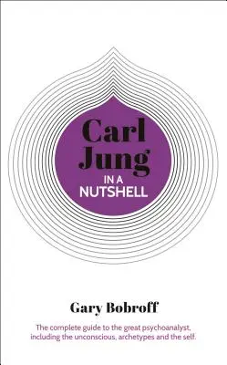 Cunoașterea pe scurt (Knowledge in a Nutshell): Carl Jung: Ghidul complet al marelui psihanalist, inclusiv inconștientul, arhetipurile și sinele - Knowledge in a Nutshell: Carl Jung: The Complete Guide to the Great Psychoanalyst, Including the Unconscious, Archetypes and the Self