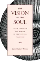 Viziunea sufletului: adevăr, bunătate și frumusețe în tradiția occidentală - The Vision of the Soul: Truth, Goodness, and Beauty in the Western Tradition