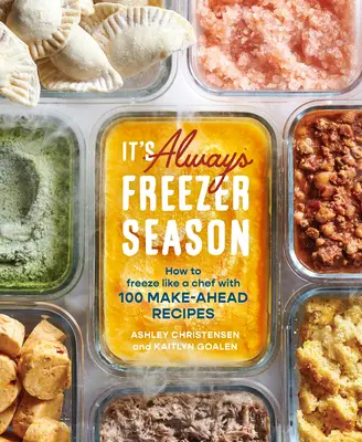 Este întotdeauna sezonul congelatorului: Cum să congelați ca un bucătar-șef cu 100 de rețete Make-Ahead [O carte de bucate] - It's Always Freezer Season: How to Freeze Like a Chef with 100 Make-Ahead Recipes [A Cookbook]