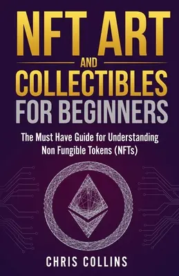 Artă și obiecte de colecție NFT pentru începători: Ghidul indispensabil pentru înțelegerea jetoanelor non-fungibile (NFT) - NFT Art and Collectibles for Beginners: The Must Have Guide for Understanding Non Fungible Tokens (NFTs)