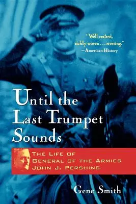Până când sună ultima trâmbiță: Viața generalului de armată John J. Pershing - Until the Last Trumpet Sounds: The Life of General of the Armies John J. Pershing