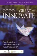 Good to Great to Innovate: Recalcularea rutei către pregătirea pentru carieră, K-12+ - Good to Great to Innovate: Recalculating the Route to Career Readiness, K-12+