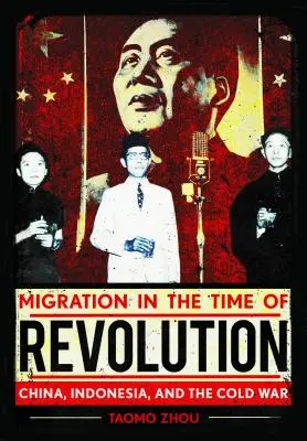 Migrația în timp de revoluție: China, Indonezia și Războiul Rece - Migration in the Time of Revolution: China, Indonesia, and the Cold War