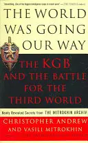 Lumea mergea în direcția noastră: KGB-ul și lupta pentru lumea a treia: Secrete recent dezvăluite din arhiva Mitrokhin - The World Was Going Our Way: The KGB and the Battle for the the Third World: Newly Revealed Secrets from the Mitrokhin Archive