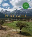 Încă 50 de locuri unde să joci golf înainte să mori: experții în golf împărtășesc cele mai bune destinații din lume - Fifty More Places to Play Golf Before You Die: Golf Experts Share the World's Greatest Destinations