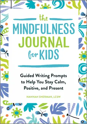 Jurnalul de mindfulness pentru copii: Guided Writing Prompts to Help You Stay Calm, Positive, and Present - The Mindfulness Journal for Kids: Guided Writing Prompts to Help You Stay Calm, Positive, and Present