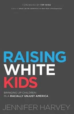 Creșterea copiilor albi: creșterea copiilor într-o Americă nedreaptă din punct de vedere rasial - Raising White Kids: Bringing Up Children in a Racially Unjust America