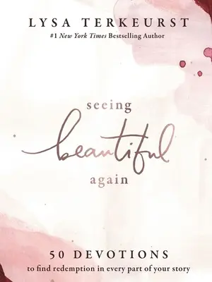 Seeing Beautiful Again: 50 de devoțiuni pentru a găsi răscumpărarea în fiecare parte a poveștii tale - Seeing Beautiful Again: 50 Devotions to Find Redemption in Every Part of Your Story