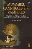 Mumii, canibali și vampiri: Istoria medicinei cadavrelor de la Renaștere la epoca victoriană (The History of Corpse Medicine from the Renaissance to the Victorians) - Mummies, Cannibals and Vampires: The History of Corpse Medicine from the Renaissance to the Victorians