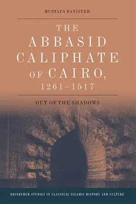 Califatul Abbasid din Cairo, 1261-1517: din umbră - The Abbasid Caliphate of Cairo, 1261-1517: Out of the Shadows