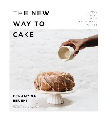The New Way to Cake: Rețete simple cu gust excepțional - The New Way to Cake: Simple Recipes with Exceptional Flavor