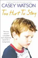Too Hurt to Stay: Povestea adevărată a căutării disperate a unui băiat cu probleme pentru o casă iubitoare - Too Hurt to Stay: The True Story of a Troubled Boy's Desperate Search for a Loving Home