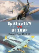 Spitfire II/V vs Bf 109f: Channel Front 1940-42 - Spitfire II/V Vs Bf 109f: Channel Front 1940-42