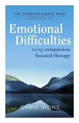 The Compassionate Mind Approach to Difficult Emotions: Utilizarea terapiei centrate pe compasiune - The Compassionate Mind Approach to Difficult Emotions: Using Compassion Focused Therapy