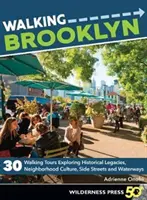 Brooklyn pe jos: 30 de tururi pe jos care explorează moștenirile istorice, cultura cartierului, străzile secundare și căile navigabile - Walking Brooklyn: 30 Walking Tours Exploring Historical Legacies, Neighborhood Culture, Side Streets, and Waterways