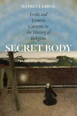 Corpul secret: Curente erotice și esoterice în istoria religiilor - Secret Body: Erotic and Esoteric Currents in the History of Religions