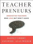 Teacherpreneurs: Profesori inovatori care conduc, dar nu pleacă - Teacherpreneurs: Innovative Teachers Who Lead But Don't Leave