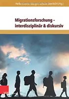 Cercetarea migrației - interdisciplinară și discursivă: Cercetări internaționale privind migrația în economie, istorie și societate - Migrationsforschung - Interdisziplinar & Diskursiv: Internationale Forschungsertrage Zu Migration in Wirtschaft, Geschichte Und Gesellschaft