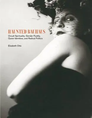Bauhaus bântuit: Spiritualitate ocultă, fluiditate de gen, identități queer și politică radicală - Haunted Bauhaus: Occult Spirituality, Gender Fluidity, Queer Identities, and Radical Politics
