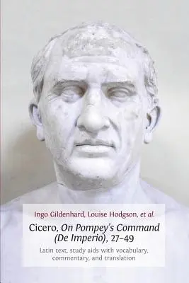 Cicero, la porunca lui Pompei (de Imperio), 27-49: text latin, studiu SIDA cu vocabular, comentariu și traducere - Cicero, on Pompey's Command (de Imperio), 27-49: Latin Text, Study AIDS with Vocabulary, Commentary, and Translation
