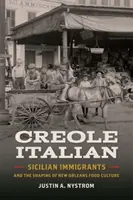 Creole Italian: Imigranții sicilieni și modelarea culturii alimentare din New Orleans - Creole Italian: Sicilian Immigrants and the Shaping of New Orleans Food Culture