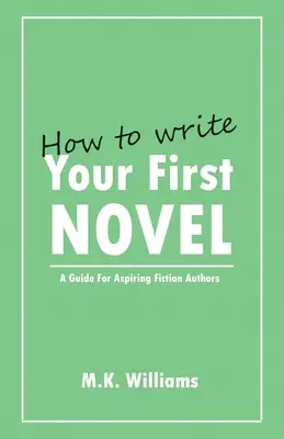 Cum să scrii primul tău roman: Un ghid pentru autorii de ficțiune aspiranți - How To Write Your First Novel: A Guide For Aspiring Fiction Authors