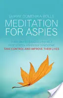 Meditație pentru Aspies: Tehnici de zi cu zi pentru a ajuta persoanele cu sindrom Asperger să preia controlul și să-și îmbunătățească viața - Meditation for Aspies: Everyday Techniques to Help People with Asperger Syndrome Take Control and Improve Their Lives