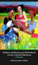 Mame, maternitate și maternitate prin prisma diferențelor culturale - Un cititor - Mothers, Mothering and Motherhood Across Cultural Differences - A Reader
