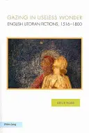 Gazing in Useless Wonder: Ficțiuni utopice engleze, 1516-1800 - Gazing in Useless Wonder: English Utopian Fictions, 1516-1800