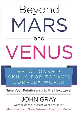 Dincolo de Marte și Venus: Abilități de relaționare pentru lumea complexă de astăzi - Beyond Mars and Venus: Relationship Skills for Today's Complex World