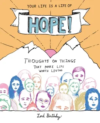 Viața ta este o viață a speranței! Gânduri despre lucrurile care fac viața să merite trăită - Your Life Is a Life of Hope!: Thoughts on Things That Make Life Worth Living