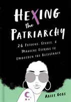 Hexing the Patriarchy: 26 de poțiuni, vrăji și elixiruri magice pentru a încuraja rezistența - Hexing the Patriarchy: 26 Potions, Spells, and Magical Elixirs to Embolden the Resistance