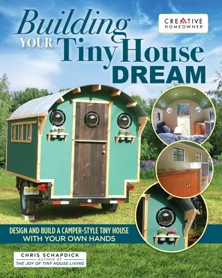 Building Your Tiny House Dream: Proiectați și construiți cu propriile mâini o casă miniaturală de tip Camper-Style - Building Your Tiny House Dream: Design and Build a Camper-Style Tiny House with Your Own Hands