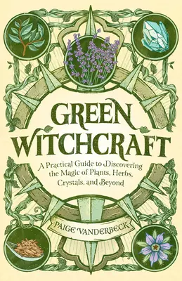Vrăjitoria verde: Un ghid practic pentru descoperirea magiei plantelor, ierburilor, cristalelor și nu numai - Green Witchcraft: A Practical Guide to Discovering the Magic of Plants, Herbs, Crystals, and Beyond