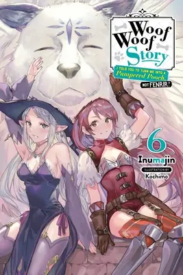 Woof Woof Story: Ți-am spus să mă transformi într-un câine răsfățat, nu Fenrir!, Vol. 6 (Light Novel) - Woof Woof Story: I Told You to Turn Me Into a Pampered Pooch, Not Fenrir!, Vol. 6 (Light Novel)