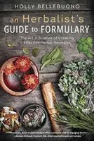 Ghidul unui fitoterapeut pentru formulare: The Art & Science of Creating Effective Herbal Remedies (Arta și știința de a crea remedii eficiente pe bază de plante) - An Herbalist's Guide to Formulary: The Art & Science of Creating Effective Herbal Remedies
