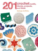201 Motive, blocuri, proiecte și idei pentru croșetat - 201 Crochet Motifs, Blocks, Projects and Ideas
