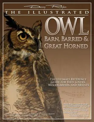 Illustrated Owl: Barn, Barred & Great Horned: Ghidul de referință suprem pentru iubitorii de păsări, artiști și sculptori în lemn - Illustrated Owl: Barn, Barred & Great Horned: The Ultimate Reference Guide for Bird Lovers, Artists, & Woodcarvers