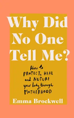 De ce nu mi-a spus nimeni? Cum să-ți protejezi, vindeci și hrănești corpul prin maternitate - Why Did No One Tell Me?: How to Protect Heal and Nurture Your Body Through Motherhood