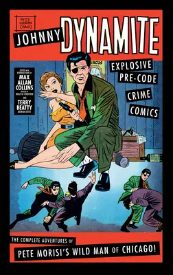 Johnny Dynamite: Benzi desenate explozive cu crime de dinainte de cod - Aventurile complete ale sălbaticului din Chicago al lui Pete Morisi - Johnny Dynamite: Explosive Pre-Code Crime Comics - The Complete Adventures of Pete Morisi's Wild Man of Chicago