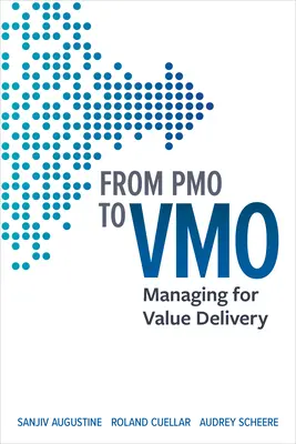 De la Pmo la Vmo: Managing for Value Delivery - From Pmo to Vmo: Managing for Value Delivery