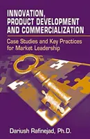 Inovare, dezvoltarea și comercializarea produselor: Studii de caz și practici-cheie pentru poziția de lider pe piață - Innovation, Product Development and Commercialization: Case Studies and Key Practices for Market Leadership