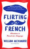 Flirtând cu franceza - Aventuri în căutarea unei limbi străine - Flirting with French - Adventures in Pursuit of a Language