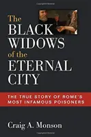Văduvele negre din Orașul Etern: Povestea adevărată a celor mai infame otrăvitoare ale Romei - The Black Widows of the Eternal City: The True Story of Rome's Most Infamous Poisoners
