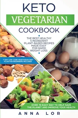Carte de bucate vegetariană Keto: The Best Healthy 5 Ingredient Plant-Based Recipes Made Easy For Rapid Weight Loss (7-day High Fat Low Carb Vegetarian - Keto Vegetarian Cookbook: The Best Healthy 5 Ingredient Plant-Based Recipes Made Easy For Rapid Weight Loss (7-day High Fat Low Carb Vegetarian